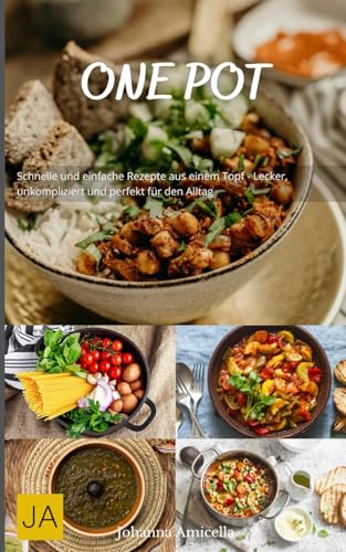 One Pot: Schnelle und einfache Rezepte aus einem Topf - Lecker, unkompliziert und perfekt für den Alltag One Pot: Schnelle und einfache Rezepte aus einem Topf - Lecker, unkompliziert und perfekt für den Alltag von Independently published