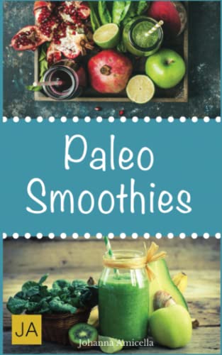 Paleo Smoothies: Einfache und leckere Smoothies aus der Steinzeitküche: Abnehmen ohne Hunger schlank & glücklich mit der Steinzeit-Diät Paleo Smoothies: Einfache und leckere Smoothies aus der Steinzeitküche: Abnehmen ohne Hunger schlank & glücklich mit der Steinzeit-Diät