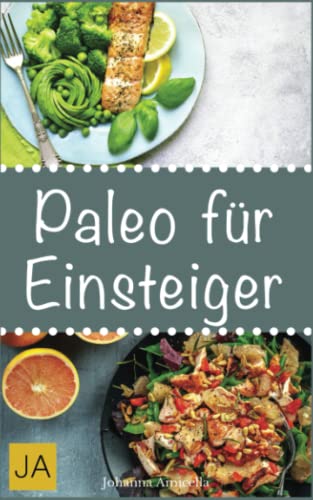 Paleo für Einsteiger: 30 Rezepte aus der Steinzeitküche: Abnehmen ohne Hunger schlank & glücklich mit der Steinzeit Diät Paleo für Einsteiger: 30 Rezepte aus der Steinzeitküche: Abnehmen ohne Hunger schlank & glücklich mit der Steinzeit Diät von Independently published