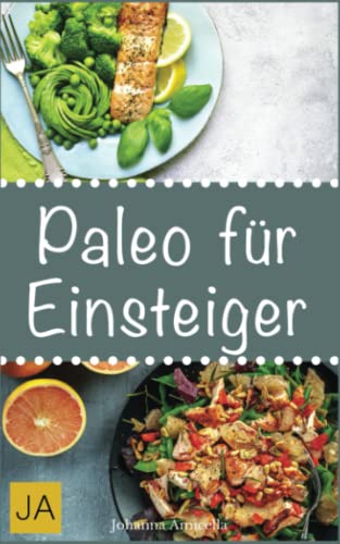 Paleo für Einsteiger: 30 Rezepte aus der Steinzeitküche: Abnehmen ohne Hunger schlank & glücklich mit der Steinzeit Diät von Independently published