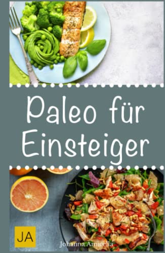 Paleo für Einsteiger: 30 Rezepte aus der Steinzeitküche: Abnehmen ohne Hunger schlank & glücklich mit der Steinzeit Diät von Independently published