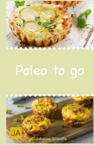 Paleo to go: Schnelle und einfache Gerichte zum Mitnehmen ins Büro Paleo to go: Schnelle und einfache Gerichte zum Mitnehmen ins Büro von Independently published