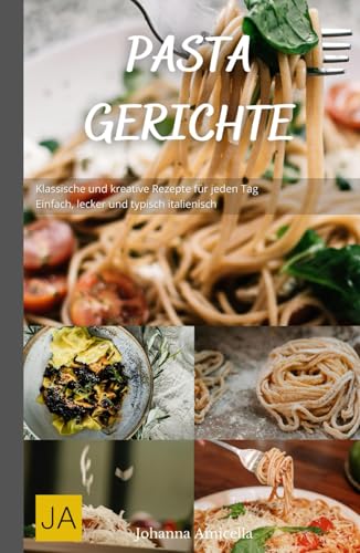 Pasta Gerichte: Klassische und kreative Rezepte für jeden Tag - Einfach, lecker und typisch italienisch Pasta Gerichte: Klassische und kreative Rezepte für jeden Tag - Einfach, lecker und typisch italienisch von Independently published
