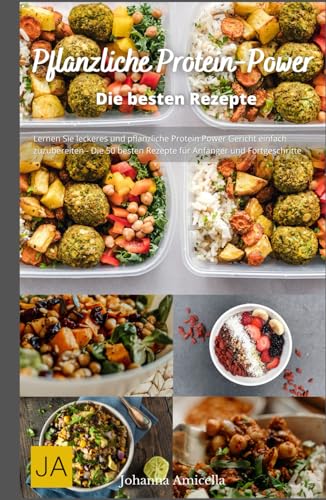 Pflanzliche Protein-Power: Starke Rezepte für eine eiweißreiche vegane Ernährung – Gesund, kraftvoll und lecker von Independently published