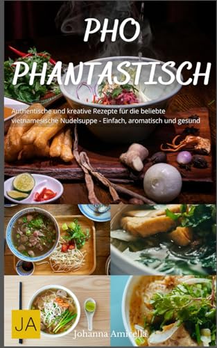 Pho Phantastisch: Authentische und kreative Rezepte für die beliebte vietnamesische Nudelsuppe - Einfach, aromatisch und gesund Pho Phantastisch: Authentische und kreative Rezepte für die beliebte vietnamesische Nudelsuppe - Einfach, aromatisch und gesund von Independently published