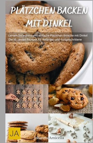Plätzchen Backen mit Dinkel: Leckere und gesunde Plätzchenvariationen für das ganze Jahr Plätzchen Backen mit Dinkel: Leckere und gesunde Plätzchenvariationen für das ganze Jahr von Independently published