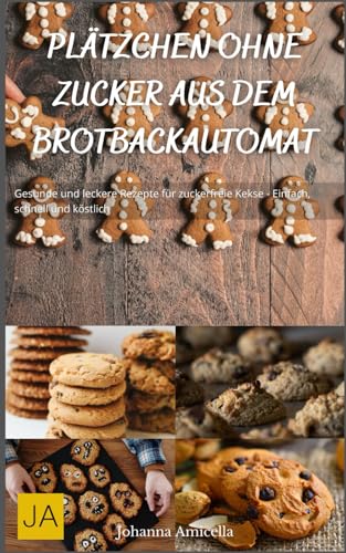 Plätzchen ohne Zucker aus dem Brotbackautomat: Gesunde und leckere Rezepte für zuckerfreie Kekse - Einfach, schnell und köstlich Plätzchen ohne Zucker aus dem Brotbackautomat: Gesunde und leckere Rezepte für zuckerfreie Kekse - Einfach, schnell und köstlich