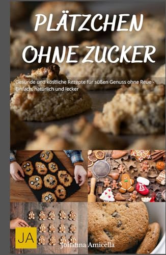 Plätzchen ohne Zucker: Gesunde und köstliche Rezepte für süßen Genuss ohne Reue - Einfach, natürlich und lecker Plätzchen ohne Zucker: Gesunde und köstliche Rezepte für süßen Genuss ohne Reue - Einfach, natürlich und lecker von Independently published