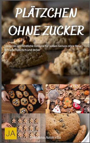 Plätzchen ohne Zucker: Gesunde und köstliche Rezepte für süßen Genuss ohne Reue - Einfach, natürlich und lecker Plätzchen ohne Zucker: Gesunde und köstliche Rezepte für süßen Genuss ohne Reue - Einfach, natürlich und lecker