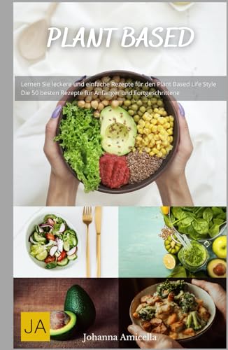 Plant Based - Das Kochbuch: Entdecke die Vielfalt pflanzenbasierter Küche - Mit einfachen und kreativen Rezepten für jeden Geschmack Plant Based - Das Kochbuch: Entdecke die Vielfalt pflanzenbasierter Küche - Mit einfachen und kreativen Rezepten für jeden Geschmack von Independently published