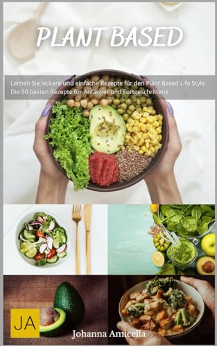 Plant Based - Das Kochbuch: Entdecke die Vielfalt pflanzenbasierter Küche - Mit einfachen und kreativen Rezepten für jeden Geschmack Plant Based - Das Kochbuch: Entdecke die Vielfalt pflanzenbasierter Küche - Mit einfachen und kreativen Rezepten für jeden Geschmack