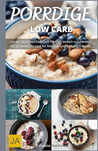 Porridge Low Carb - Ein gesundes und sättigendes Frühstück: Porridge - der perfekte Start in den Tag von Independently published