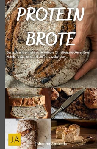 Protein Brote: Gesunde und proteinreiche Rezepte für selbstgebackenes Brot - Nahrhaft, sättigend und einfach zuzubereiten Protein Brote: Gesunde und proteinreiche Rezepte für selbstgebackenes Brot - Nahrhaft, sättigend und einfach zuzubereiten von Independently published