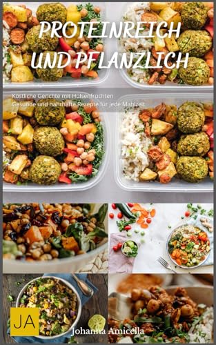 Proteinreich und Pflanzlich - Köstliche Gerichte mit Hülsenfrüchten: Gesunde und nahrhafte Rezepte für jede Mahlzeit Proteinreich und Pflanzlich - Köstliche Gerichte mit Hülsenfrüchten: Gesunde und nahrhafte Rezepte für jede Mahlzeit