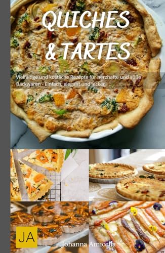 Quiches und Tartes: Vielfältige und köstliche Rezepte für herzhafte und süße Backwaren - Einfach, elegant und lecker Quiches und Tartes: Vielfältige und köstliche Rezepte für herzhafte und süße Backwaren - Einfach, elegant und lecker
