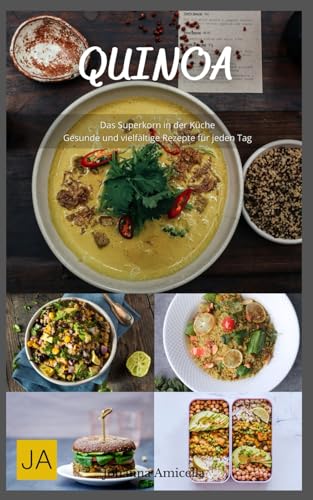 Quinoa - Das Superkorn in der Küche: Gesunde und vielfältige Rezepte für jeden Tag