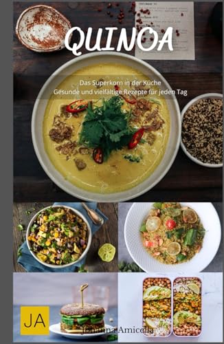 Quinoa - Das Superkorn in der Küche: Gesunde und vielfältige Rezepte für jeden Tag von Independently published