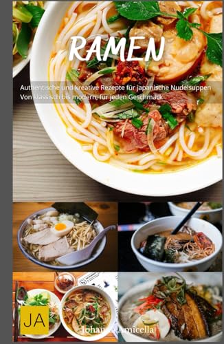 Ramen: Authentische und kreative Rezepte für japanische Nudelsuppen - Von klassisch bis modern, für jeden Geschmack Ramen: Authentische und kreative Rezepte für japanische Nudelsuppen - Von klassisch bis modern, für jeden Geschmack von Independently published
