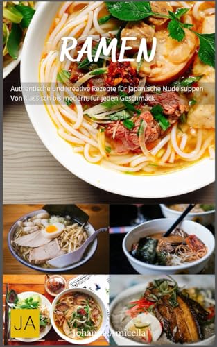 Ramen: Authentische und kreative Rezepte für japanische Nudelsuppen - Von klassisch bis modern, für jeden Geschmack Ramen: Authentische und kreative Rezepte für japanische Nudelsuppen - Von klassisch bis modern, für jeden Geschmack von Independently published