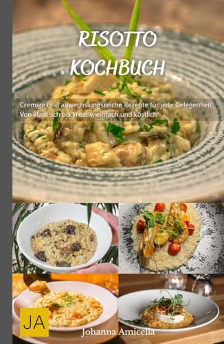 Risotto Kochbuch: Cremige und abwechslungsreiche Rezepte für jede Gelegenheit - Von klassisch bis kreativ, einfach und köstlich Risotto Kochbuch: Cremige und abwechslungsreiche Rezepte für jede Gelegenheit - Von klassisch bis kreativ, einfach und köstlich