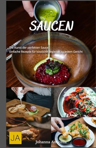 Saucen: Die Kunst der perfekten Sauce - Einfache Rezepte für köstliche Begleiter zu jedem Gericht Saucen: Die Kunst der perfekten Sauce - Einfache Rezepte für köstliche Begleiter zu jedem Gericht von Independently published