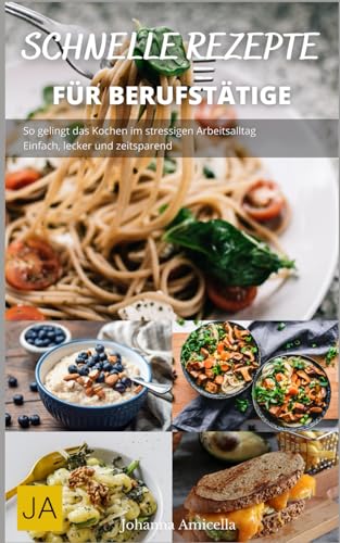 Schnelle Rezepte für Berufstätige: So gelingt das Kochen im stressigen Arbeitsalltag - Einfach, lecker und zeitsparend Schnelle Rezepte für Berufstätige: So gelingt das Kochen im stressigen Arbeitsalltag - Einfach, lecker und zeitsparend von Independently published
