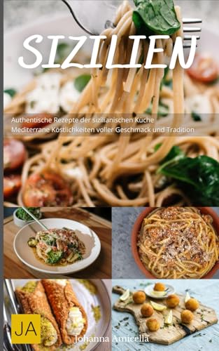 Sizilien: Authentische Rezepte der sizilianischen Küche - Mediterrane Köstlichkeiten voller Geschmack und Tradition Sizilien: Authentische Rezepte der sizilianischen Küche - Mediterrane Köstlichkeiten voller Geschmack und Tradition