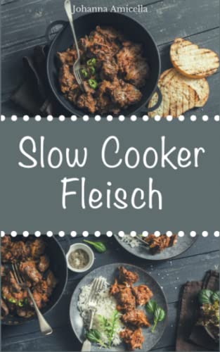 Slow Cooker Fleisch: Einfache und leckere Fleisch-Rezepte für Ihren Slow Cooker, Crockpot und Schongarer von Independently published