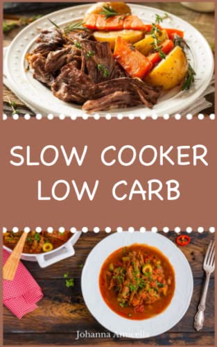 Slow Cooker Low Carb: Einfache und leckere Low Carb Rezepte für Ihren Slow Cooker, Crockpot und Schongarer