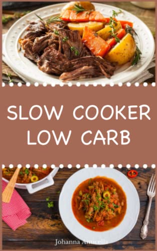 Slow Cooker Low Carb: Einfache und leckere Low Carb Rezepte für Ihren Slow Cooker, Crockpot und Schongarer Slow Cooker Low Carb: Einfache und leckere Low Carb Rezepte für Ihren Slow Cooker, Crockpot und Schongarer