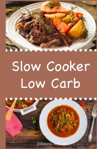 Slow Cooker Low Carb: Einfache und leckere Low Carb Rezepte für Ihren Slow Cooker, Crockpot und Schongarer Slow Cooker Low Carb: Einfache und leckere Low Carb Rezepte für Ihren Slow Cooker, Crockpot und Schongarer von Independently published