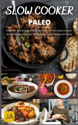 Slow Cooker Paleo - Zurück zu den Wurzeln: Paleo-Küche für ein gesundes und natürliches Leben: Einfache und gesunde Rezepte für den Slow Cooker - ohne Weizen, Milchprodukte und Zucker Slow Cooker Paleo - Zurück zu den Wurzeln: Paleo-Küche für ein gesundes und natürliches Leben: Einfache und gesunde Rezepte für den Slow Cooker - ohne Weizen, Milchprodukte und Zucker von Independently published