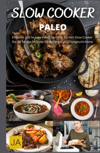 Slow Cooker Paleo - Zurück zu den Wurzeln: Paleo-Küche für ein gesundes und natürliches Leben: Einfache und gesunde Rezepte für den Slow Cooker - ohne Weizen, Milchprodukte und Zucker Slow Cooker Paleo - Zurück zu den Wurzeln: Paleo-Küche für ein gesundes und natürliches Leben: Einfache und gesunde Rezepte für den Slow Cooker - ohne Weizen, Milchprodukte und Zucker