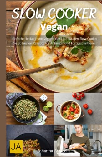 Slow Cooker Vegan - Einfache und leckere vegetarische Rezepte für den Slow Cooker: Leckere vegetarische Gerichte ganz einfach zubereitet im Slow Cooker von Independently published