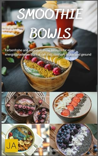 Smoothie Bowls: Farbenfrohe und nährstoffreiche Rezepte für einen energiegeladenen Start in den Tag - Einfach, lecker und gesund Smoothie Bowls: Farbenfrohe und nährstoffreiche Rezepte für einen energiegeladenen Start in den Tag - Einfach, lecker und gesund