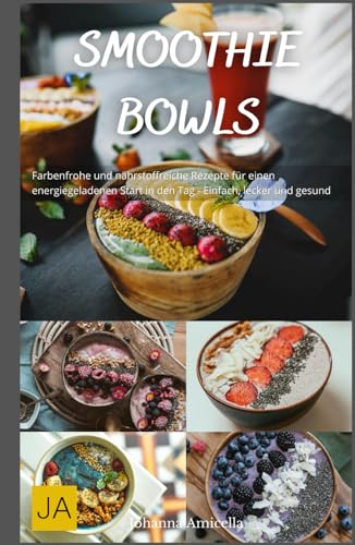 Smoothie Bowls: Farbenfrohe und nährstoffreiche Rezepte für einen energiegeladenen Start in den Tag - Einfach, lecker und gesund Smoothie Bowls: Farbenfrohe und nährstoffreiche Rezepte für einen energiegeladenen Start in den Tag - Einfach, lecker und gesund von Independently published
