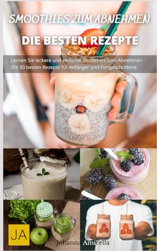 Smoothies zum Abnehmen: Erfrischende und gesunde Smoothie-Rezepte für eine erfolgreiche Gewichtsabnahme Smoothies zum Abnehmen: Erfrischende und gesunde Smoothie-Rezepte für eine erfolgreiche Gewichtsabnahme von Independently published