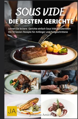 Sous Vide: Die Kunst des perfekten Garens - Einfache Rezepte, Tipps & Techniken für Gourmetgerichte zu Hause von Independently published