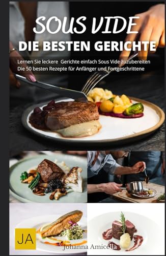 Sous Vide: Die Kunst des perfekten Garens - Einfache Rezepte, Tipps & Techniken für Gourmetgerichte zu Hause Sous Vide: Die Kunst des perfekten Garens - Einfache Rezepte, Tipps & Techniken für Gourmetgerichte zu Hause von Independently published