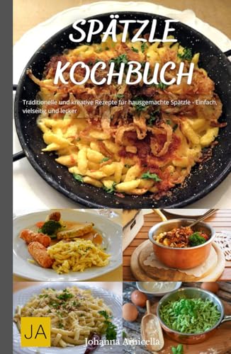 Spätzle Kochbuch: Traditionelle und kreative Rezepte für hausgemachte Spätzle - Einfach, vielseitig und lecker Spätzle Kochbuch: Traditionelle und kreative Rezepte für hausgemachte Spätzle - Einfach, vielseitig und lecker von Independently published