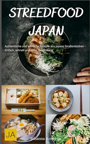 Street Food Japan: Authentische und köstliche Rezepte aus Japans Straßenküchen - Einfach, schnell und voller Geschmack Street Food Japan: Authentische und köstliche Rezepte aus Japans Straßenküchen - Einfach, schnell und voller Geschmack