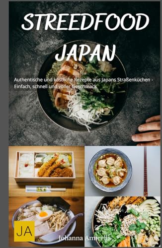 Street Food Japan: Authentische und köstliche Rezepte aus Japans Straßenküchen - Einfach, schnell und voller Geschmack Street Food Japan: Authentische und köstliche Rezepte aus Japans Straßenküchen - Einfach, schnell und voller Geschmack