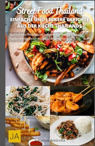 Street Food Thailand: Authentische Rezepte und kulinarische Abenteuer aus den Gassen Bangkoks bis zu den Stränden Phukets von Independently published