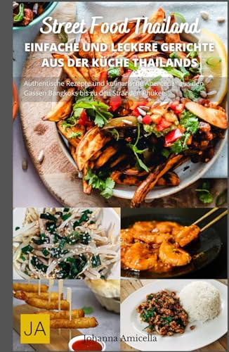 Street Food Thailand: Authentische Rezepte und kulinarische Abenteuer aus den Gassen Bangkoks bis zu den Stränden Phukets Street Food Thailand: Authentische Rezepte und kulinarische Abenteuer aus den Gassen Bangkoks bis zu den Stränden Phukets von Independently published