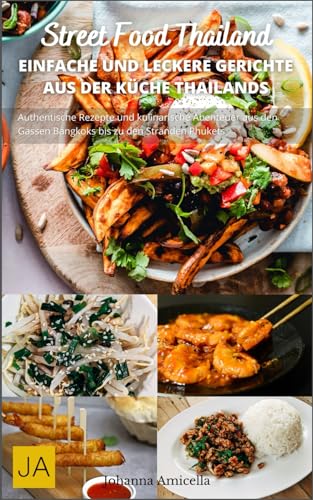 Street Food Thailand: Authentische Rezepte und kulinarische Abenteuer aus den Gassen Bangkoks bis zu den Stränden Phukets Street Food Thailand: Authentische Rezepte und kulinarische Abenteuer aus den Gassen Bangkoks bis zu den Stränden Phukets