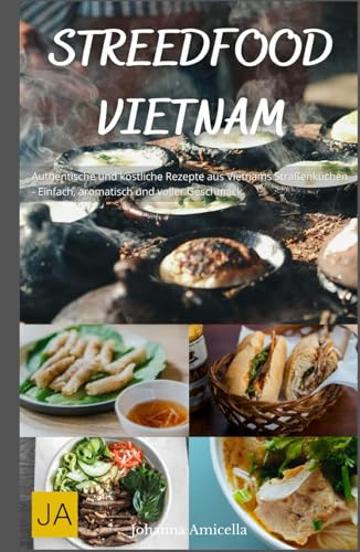 Street Food Vietnam: Authentische und köstliche Rezepte aus Vietnams Straßenküchen - Einfach, aromatisch und voller Geschmack Street Food Vietnam: Authentische und köstliche Rezepte aus Vietnams Straßenküchen - Einfach, aromatisch und voller Geschmack von Independently published