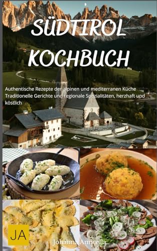 Südtirol Kochbuch: Authentische Rezepte der alpinen und mediterranen Küche - Traditionelle Gerichte und regionale Spezialitäten, herzhaft und köstlich Südtirol Kochbuch: Authentische Rezepte der alpinen und mediterranen Küche - Traditionelle Gerichte und regionale Spezialitäten, herzhaft und köstlich von Independently published