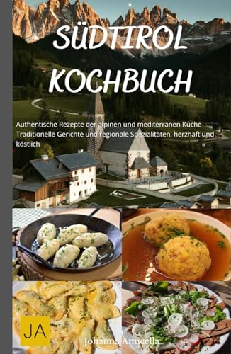 Südtirol Kochbuch: Authentische Rezepte der alpinen und mediterranen Küche - Traditionelle Gerichte und regionale Spezialitäten, herzhaft und köstlich Südtirol Kochbuch: Authentische Rezepte der alpinen und mediterranen Küche - Traditionelle Gerichte und regionale Spezialitäten, herzhaft und köstlich von Independently published