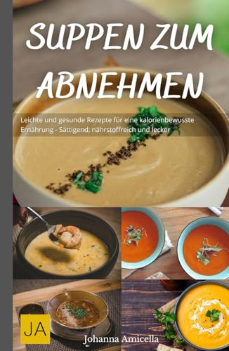 Suppen zum Abnehmen: Leichte und gesunde Rezepte für eine kalorienbewusste Ernährung - Sättigend, nährstoffreich und lecker Suppen zum Abnehmen: Leichte und gesunde Rezepte für eine kalorienbewusste Ernährung - Sättigend, nährstoffreich und lecker von Independently published