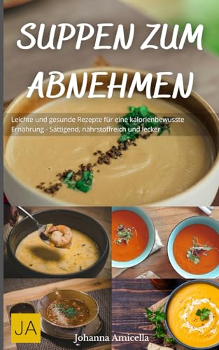 Suppen zum Abnehmen: Leichte und gesunde Rezepte für eine kalorienbewusste Ernährung - Sättigend, nährstoffreich und lecker Suppen zum Abnehmen: Leichte und gesunde Rezepte für eine kalorienbewusste Ernährung - Sättigend, nährstoffreich und lecker von Independently published